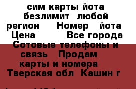 сим-карты йота безлимит (любой регион ) › Номер ­ йота › Цена ­ 900 - Все города Сотовые телефоны и связь » Продам sim-карты и номера   . Тверская обл.,Кашин г.